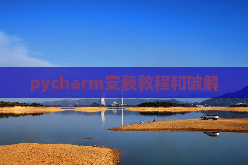pycharm安装教程和破解 pycharm安装教程和破解